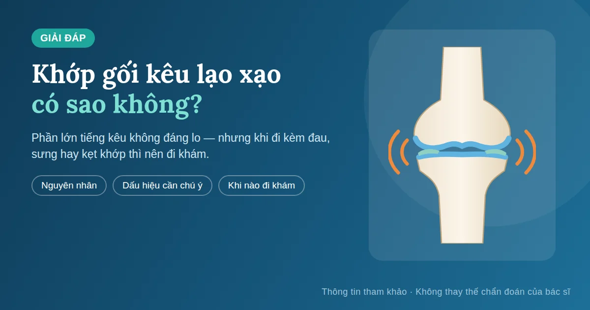 Khớp Gối Kêu Lạo Xạo Có Sao Không? Nguyên Nhân Và Khi Nào Cần Đi Khám